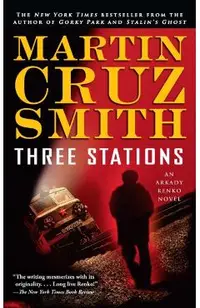 Three Stations, 7: An Arkady Renko Novel