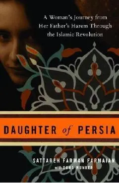 Daughter of Persia: A Woman's Journey from Her Father's Harem Through the Islamic Revolution