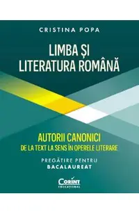Limba si literatura romana. Autorii canonici de la text la sens. Pregatire BAC