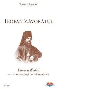 Inima si Duhul. O fenomenologie ascetico-mistica. In invatatura Sfantului Teofan Zavoratul