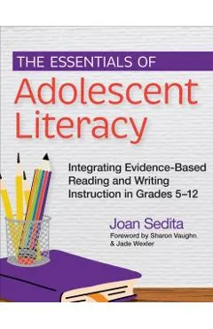 The Essentials of Adolescent Literacy: Integrating Evidence-Based Reading and Writing Instruction in Grades 5-12