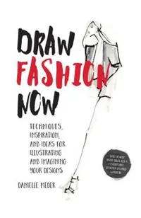 Draw Fashion Now: Techniques, Inspiration, and Ideas for Illustrating and Imagining Your Designs - With Fashion Paper Dolls and a Custom