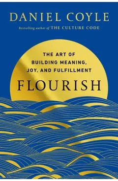 Flourish: The Art of Building Meaning, Joy, and Fulfillment