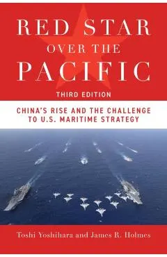 Red Star Over the Pacific, Third Edition: China's Rise and the Challenge to U.S. Maritime Strategy