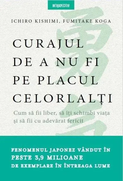 Curajul de a nu fi pe placul celorlalți - Paperback brosat - Fumitake Koga, Ichiro Kishimi