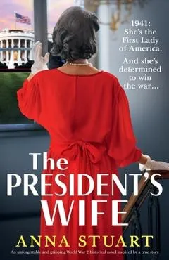 The President's Wife: An unforgettable and gripping World War 2 historical novel inspired by a true story