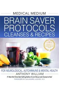 Medical Medium Brain Saver Protocols, Cleanses & Recipes: For Neurological, Autoimmune & Mental Health