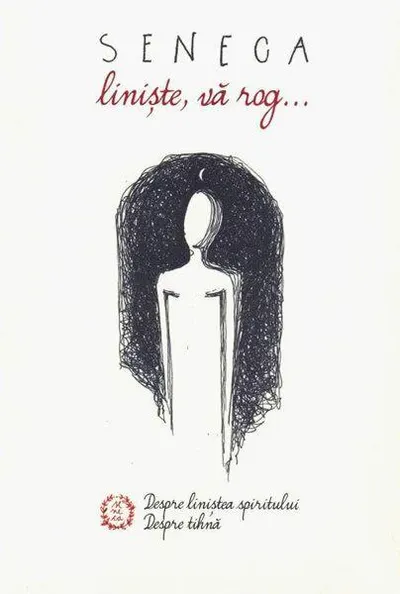 Liniște, vă rog. Despre liniștea spiritului. Despre tihnă - Paperback brosat - Seneca