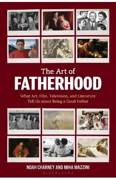 The Art of Fatherhood: What Art, Film, Television, and Literature Tell Us about Being a Good Father