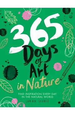 365 Days of Art in Nature: Find Inspiration Every Day in the Natural World