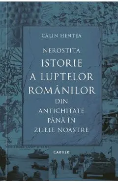 Nerostita istorie a luptelor romanilor din antichitate pana in zilele noastre