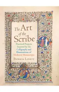 The Art of the Scribe: Practical Projects Inspired by the Calligraphy and Illuminations of Medieval Manuscripts
