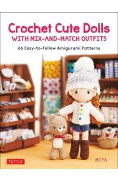 Crochet Cute Dolls with Mix-And-Match Outfits: 66 Easy-To-Follow Amigurumi Patterns