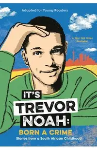 It's Trevor Noah: Born a Crime: Stories from a South African Childhood (Adapted for Young Readers)