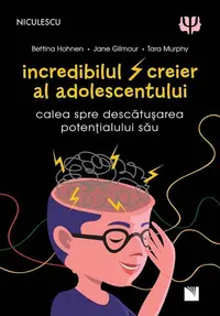Incredibilul creier al adolescentului. Calea spre descătușarea potențialului său - Paperback - Bettina Hohnen, Jane Gilmour, Tara Murphy