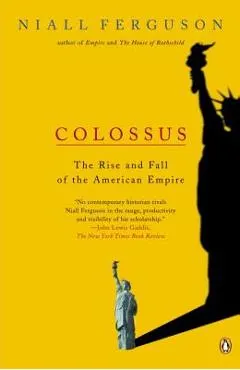 Colossus: The Rise and Fall of the American Empire