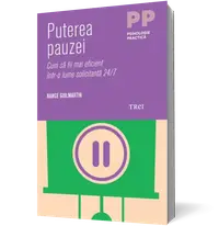 Puterea pauzei. Cum să fii mai eficient într-o lume solicitantă 24/7