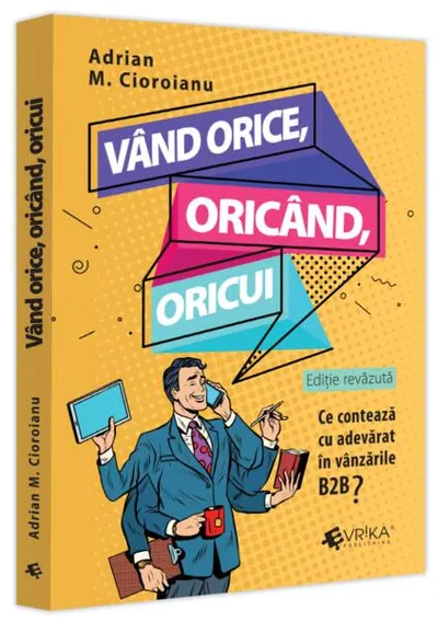 Vând orice, oricând, oricui. Ce contează cu adevărat în vânzările B2B? - Paperback brosat