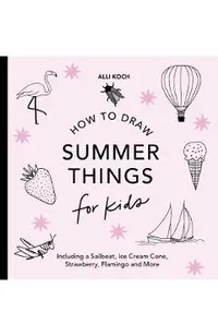Summer Things: How to Draw Books for Kids featuring Beach Fun, Summer Camp, Picnics, and More