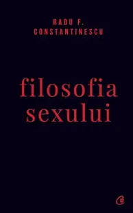 Filosofia sexului - Hardcover - Radu F. Constantinescu