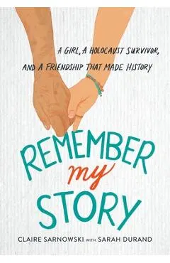 Remember My Story: A Girl, a Holocaust Survivor, and a Friendship That Made History