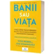 Banii sau viata. 9 pasi catre transformarea relatiei tale cu banii si atingerea independentei financiare