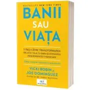 Banii sau viata. 9 pasi catre transformarea relatiei tale cu banii si atingerea independentei financiare