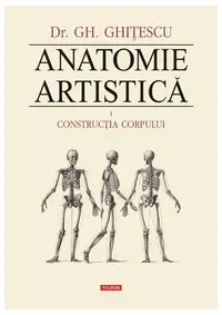 Construcţia corpului. Anatomie artistică (Vol. 1) - Hardcover - Gheorghe Ghiţescu