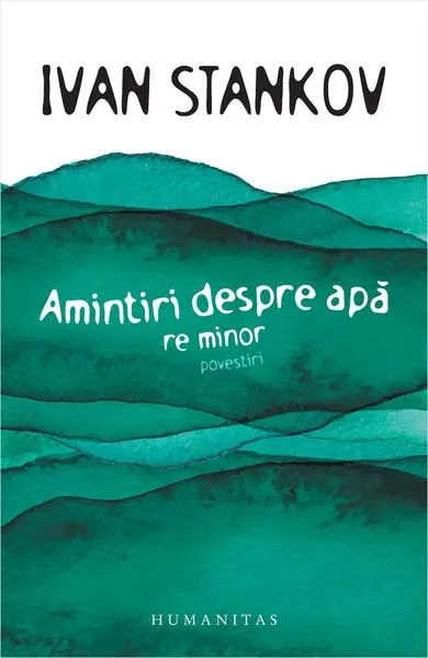 Amintiri despre apă. Re minor - Paperback brosat - Ivan Stankov