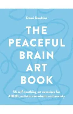 The Peaceful Brain Art Book: A Self-Soothing Art Guide for Autism, ADHD and Anxiety