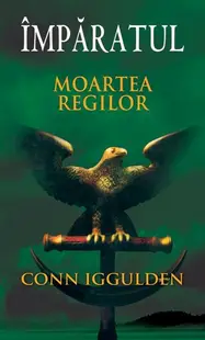 Împăratul (Vol. II) Moartea regilor - Paperback brosat - Conn Iggulden