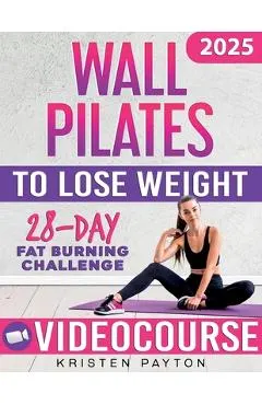 Wall Pilates Workouts for Women to Lose Weight: VIDEOCOURSE with STEP-BY-STEP ONLINE LESSONS and 28-Day Fat Burning Challenge Included! Over 200 Clear