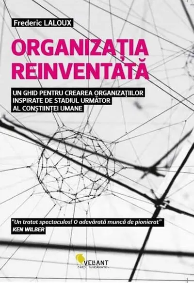 Organizația reinventată - un ghid pentru crearea organizațiilor inspirate de stadiul următor al conștiinței umane - Paperback - Frederic Laloux