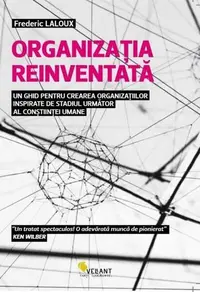 Organizația reinventată - un ghid pentru crearea organizațiilor inspirate de stadiul următor al conștiinței umane - Paperback - Frederic Laloux