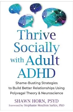 Thrive Socially with Adult ADHD: Shame-Busting Strategies to Build Better Relationships Using Polyvagal Theory and Neuroscience