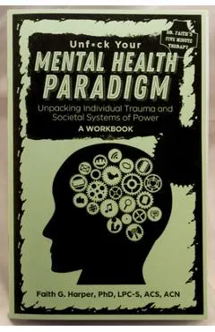 Unfuck Your Mental Health Paradigm: Unpacking Individual Trauma and Societal Systems of Power - A Workbook