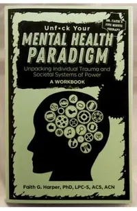 Unfuck Your Mental Health Paradigm: Unpacking Individual Trauma and Societal Systems of Power - A Workbook