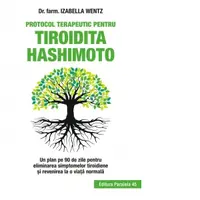 Protocol terapeutic pentru tiroidita Hashimoto. Un plan pe 90 de zile pentru eliminarea simptomelor tiroidiene si revenirea la o viata normala