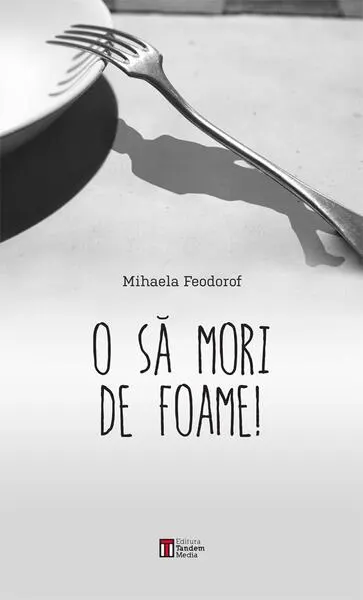 O să mori de foame! - Paperback brosat - Mihaela Feodorof