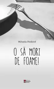 O să mori de foame! - Paperback brosat - Mihaela Feodorof