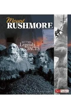 Mount Rushmore: Myths, Legends, and Facts