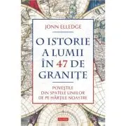 O istorie a lumii in 47 de granite. Povestile din spatele liniilor de pe hartile noastre