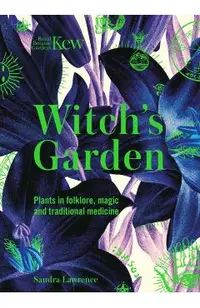 Kew: The Witch's Garden: Plants in Folklore, Magic and Traditional Medicine