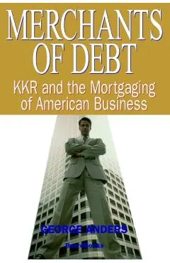 Merchants of Debt: KKR and the Mortgaging of American Business