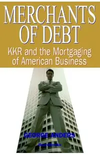 Merchants of Debt: KKR and the Mortgaging of American Business