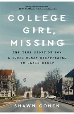 College Girl, Missing: The True Story of How a Young Woman Disappeared in Plain Sight