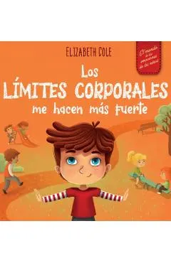 Los límites corporales me hacen más fuerte: Libro para niños sobre seguridad corporal, espacio personal, partes privadas y consentimiento, que enseña