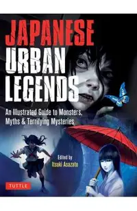 Japanese Urban Legends: An Illustrated Guide to Monsters, Myths & Terrifying Mysteries