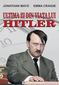 Ultima zi din viața lui Hitler - Paperback brosat - Emma Craigie, Jonathan Mayo
