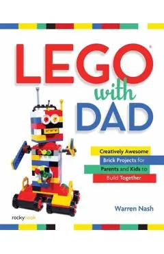 Lego(r) with Dad: Creatively Awesome Brick Projects for Parents and Kids to Build Together